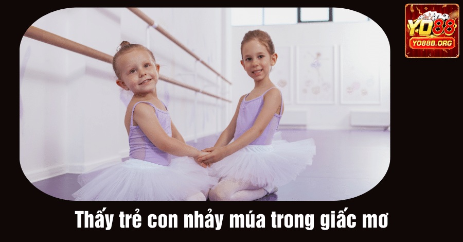 Thấy trẻ con nhảy múa trong giấc mơ